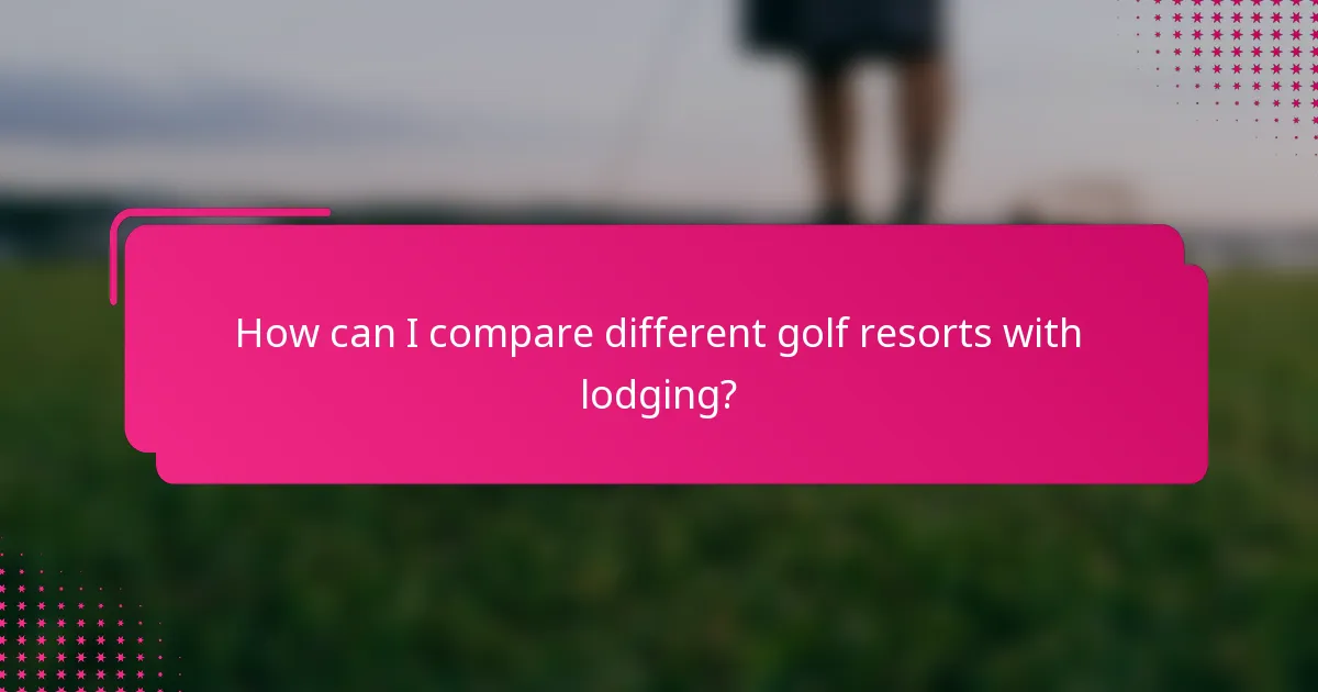 How can I compare different golf resorts with lodging?