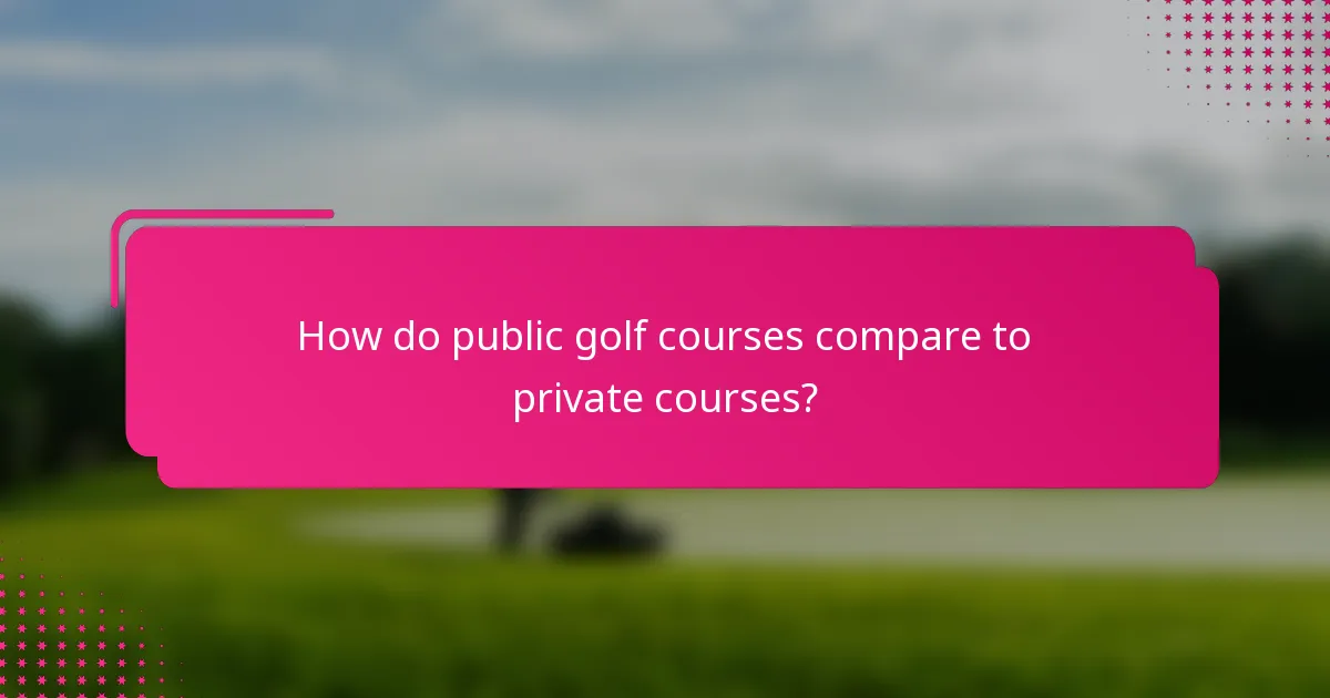 How do public golf courses compare to private courses?