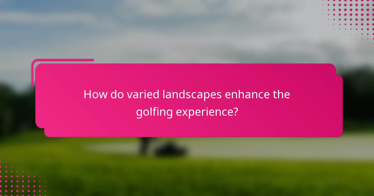 How do varied landscapes enhance the golfing experience?