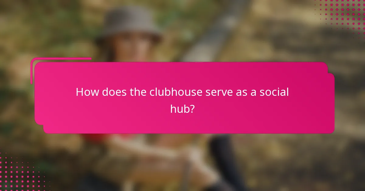 How does the clubhouse serve as a social hub?