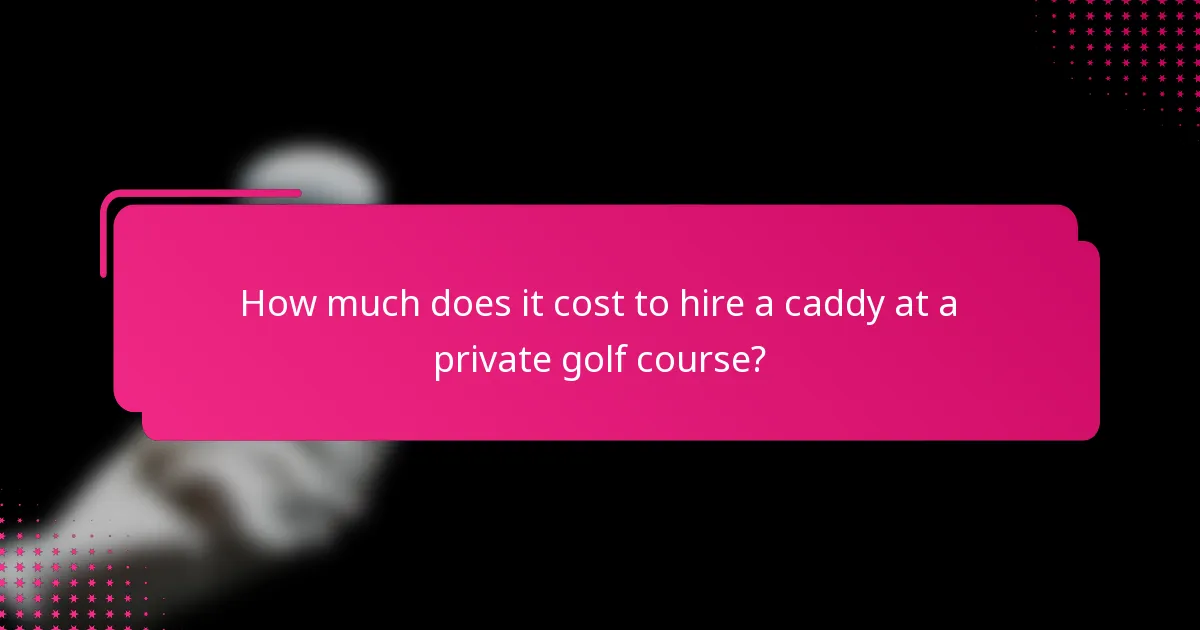 How much does it cost to hire a caddy at a private golf course?