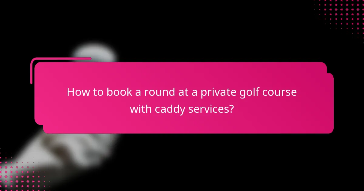 How to book a round at a private golf course with caddy services?