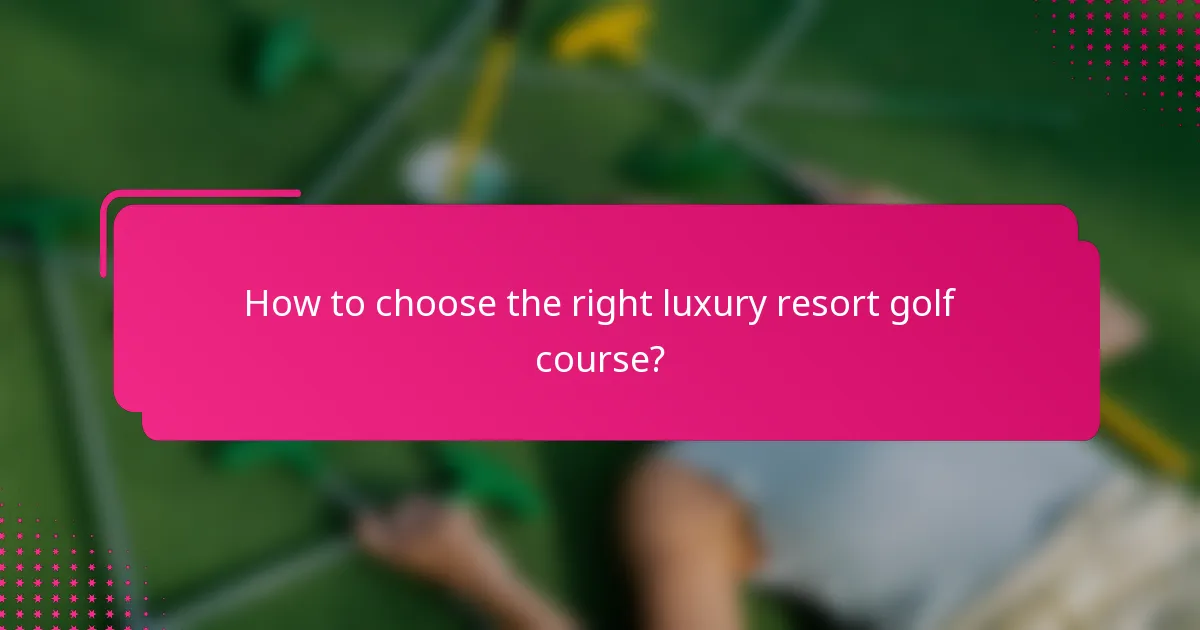How to choose the right luxury resort golf course?