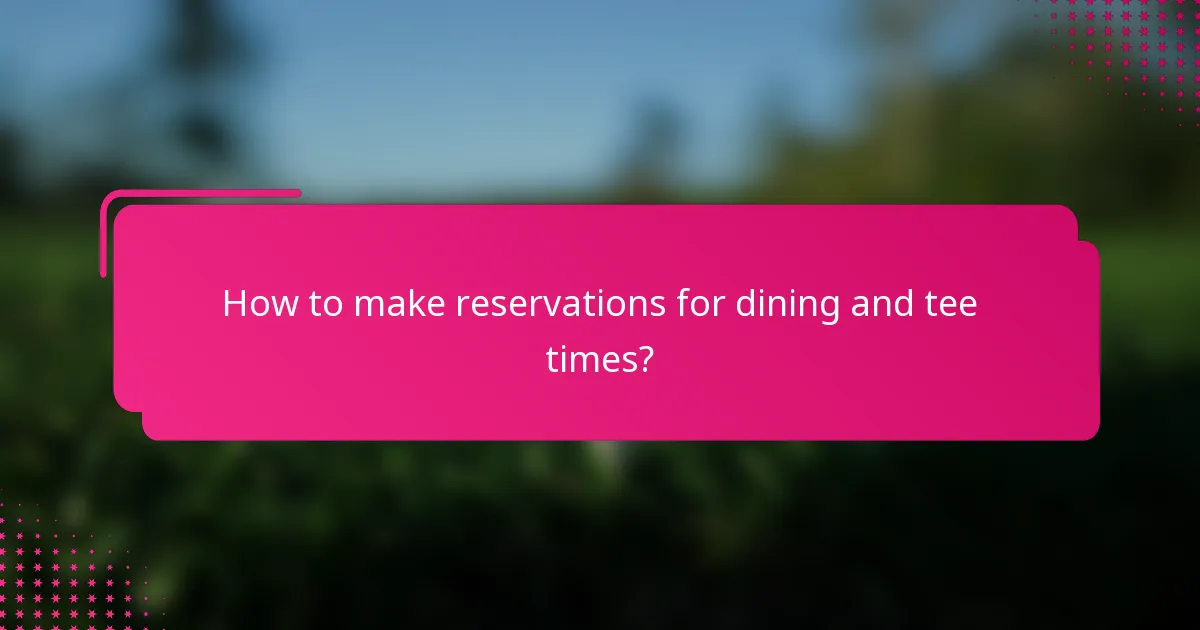 How to make reservations for dining and tee times?
