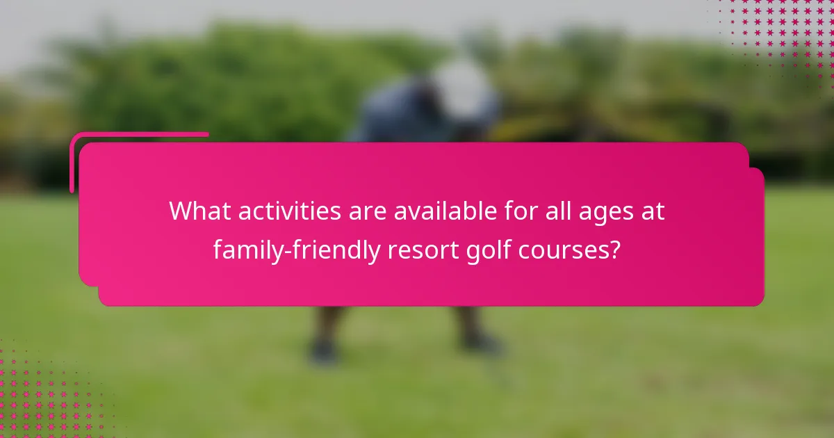 What activities are available for all ages at family-friendly resort golf courses?