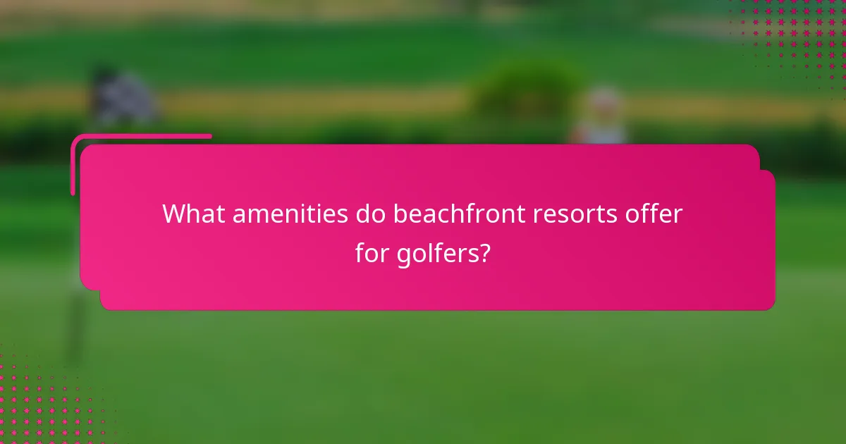 What amenities do beachfront resorts offer for golfers?