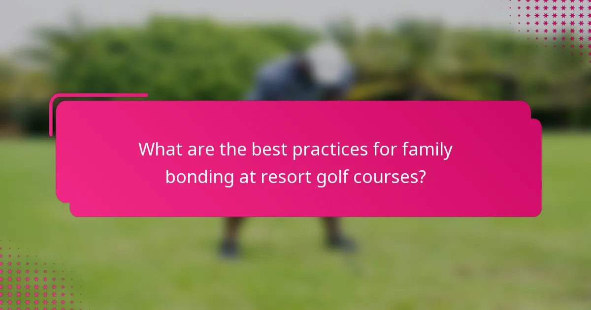 What are the best practices for family bonding at resort golf courses?
