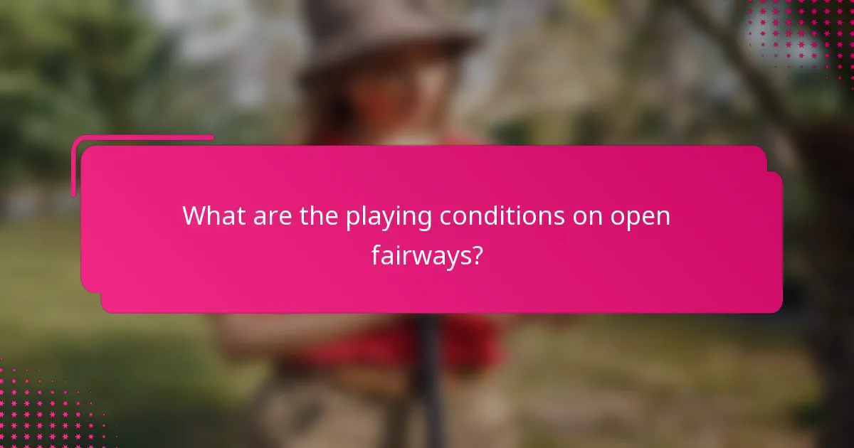 What are the playing conditions on open fairways?