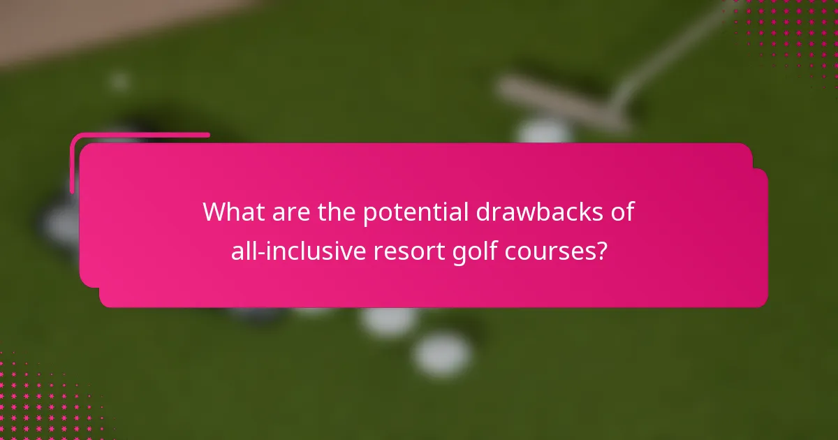 What are the potential drawbacks of all-inclusive resort golf courses?