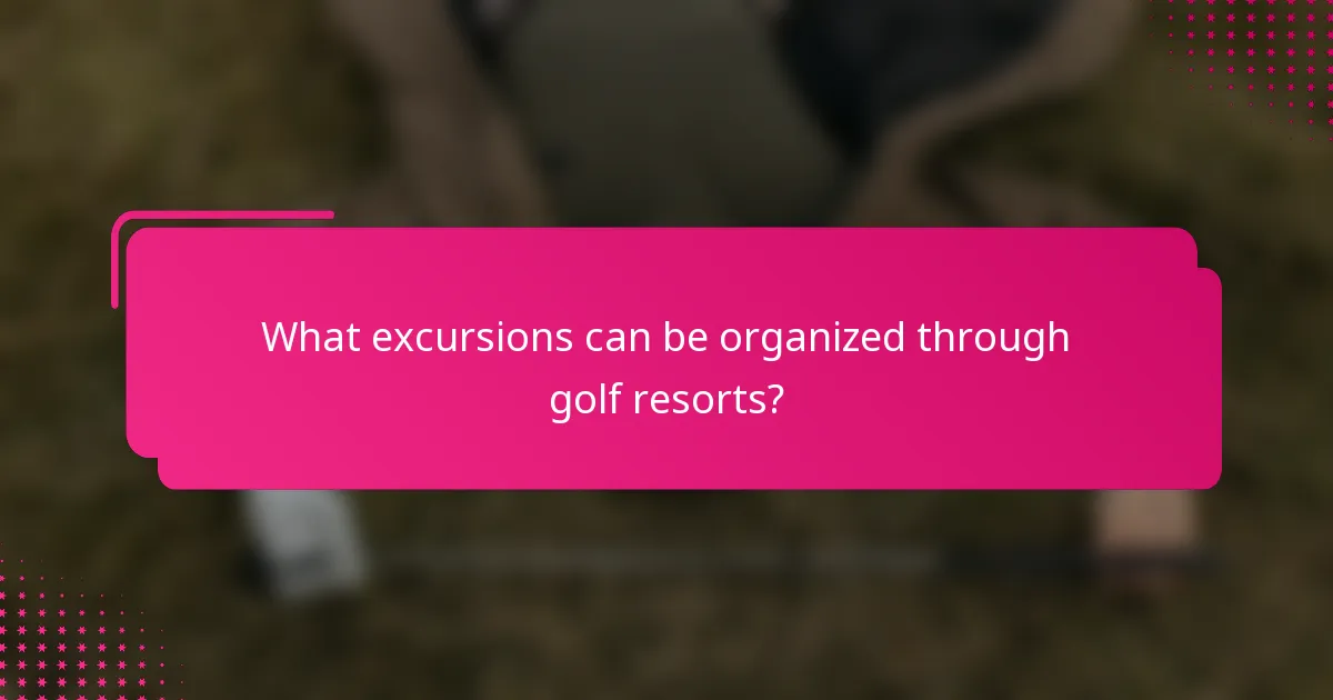 What excursions can be organized through golf resorts?