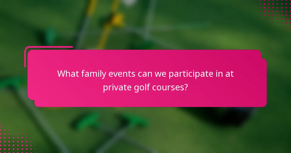 What family events can we participate in at private golf courses?