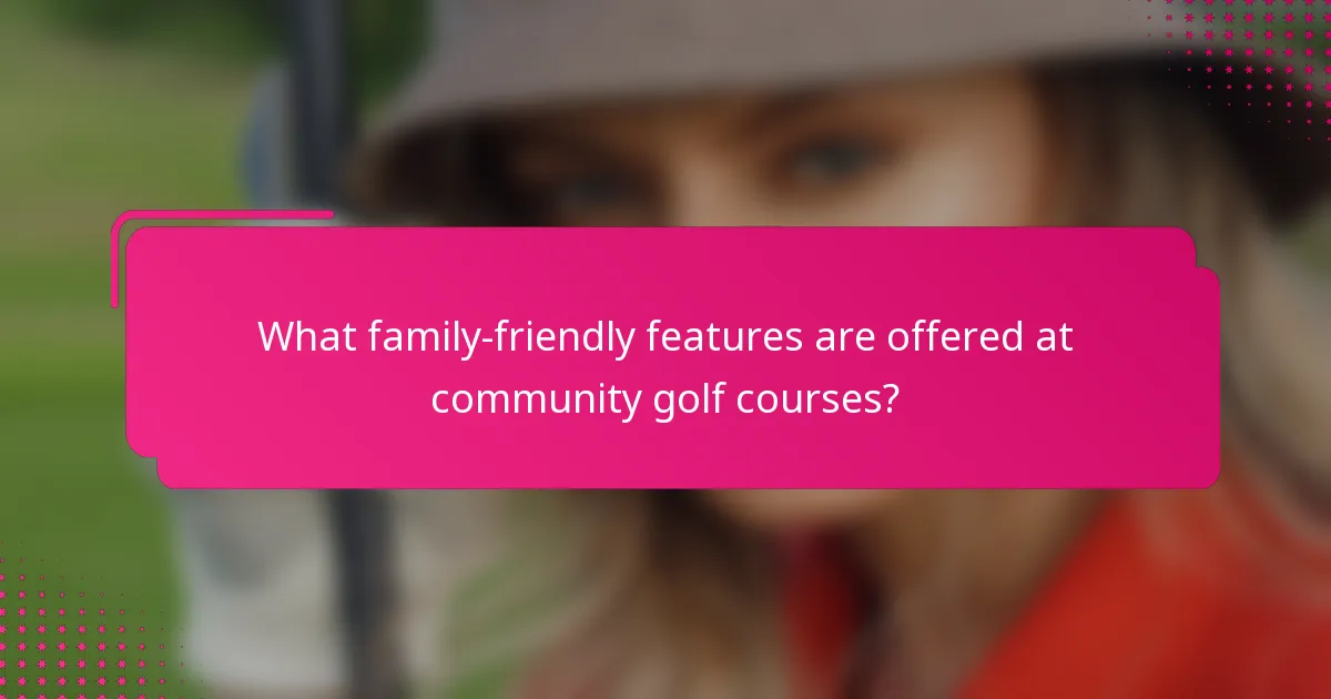 What family-friendly features are offered at community golf courses?