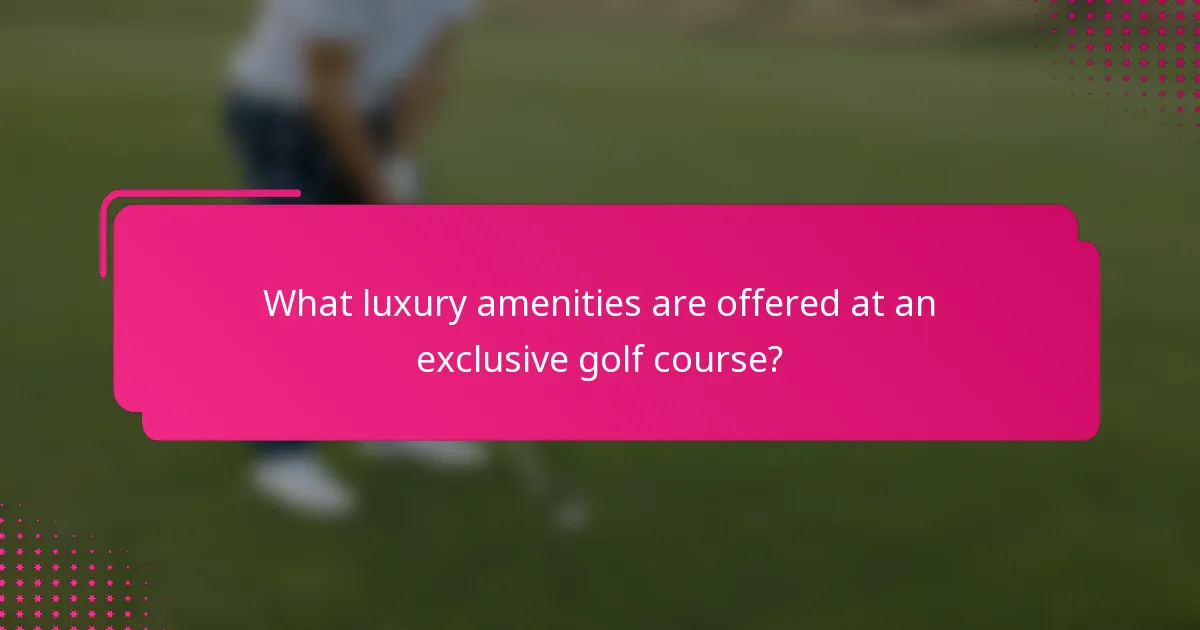 What luxury amenities are offered at an exclusive golf course?