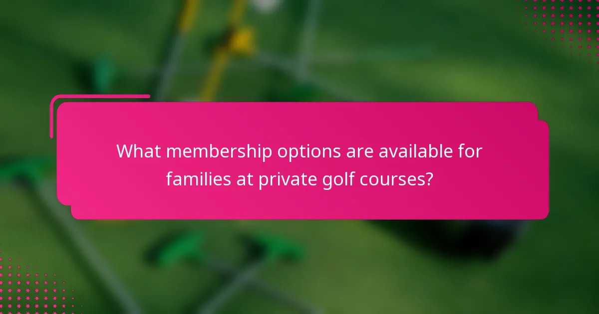 What membership options are available for families at private golf courses?