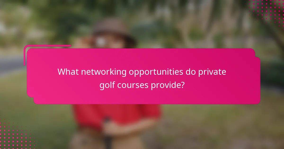 What networking opportunities do private golf courses provide?