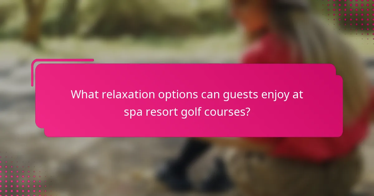 What relaxation options can guests enjoy at spa resort golf courses?