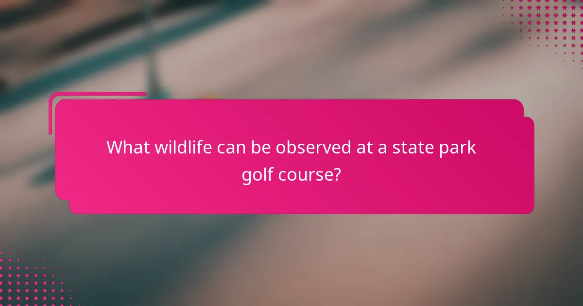 What wildlife can be observed at a state park golf course?