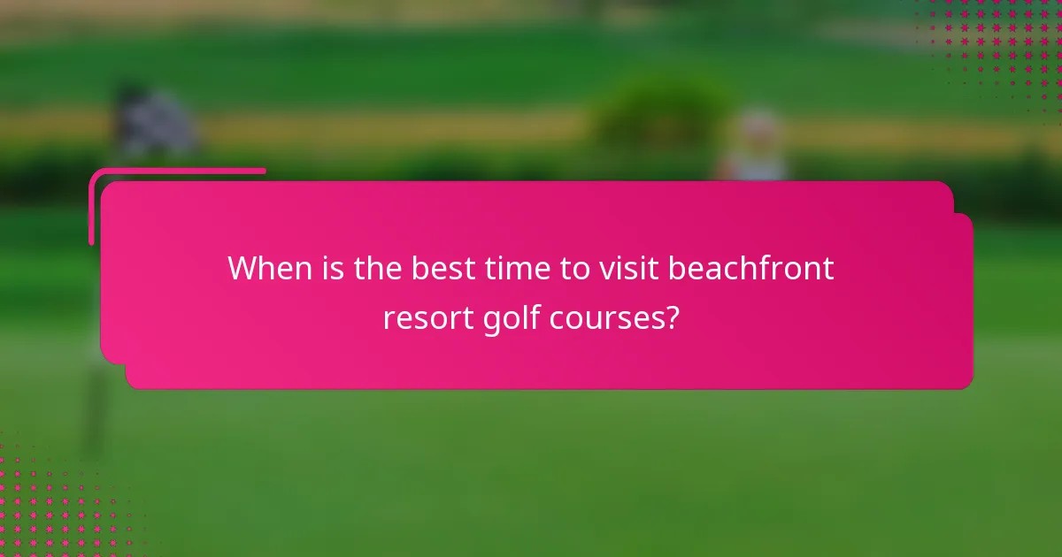 When is the best time to visit beachfront resort golf courses?