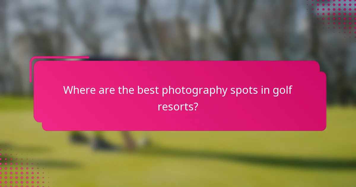 Where are the best photography spots in golf resorts?