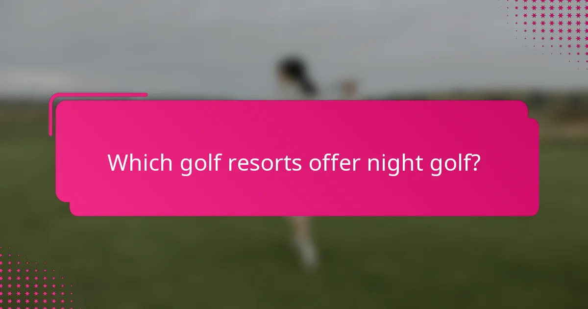 Which golf resorts offer night golf?
