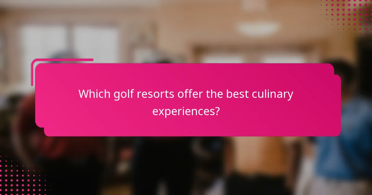 Which golf resorts offer the best culinary experiences?
