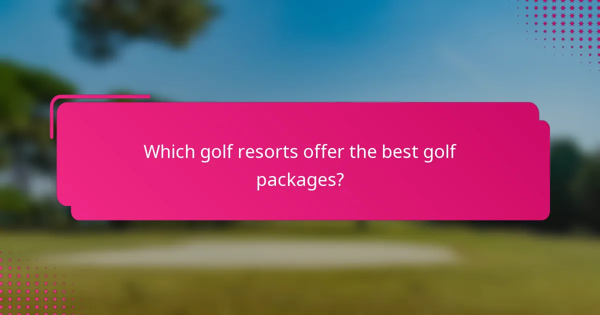Which golf resorts offer the best golf packages?
