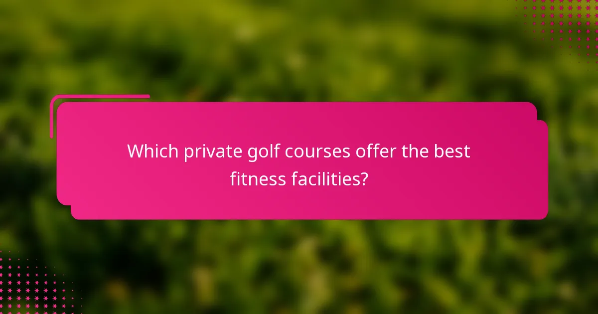 Which private golf courses offer the best fitness facilities?
