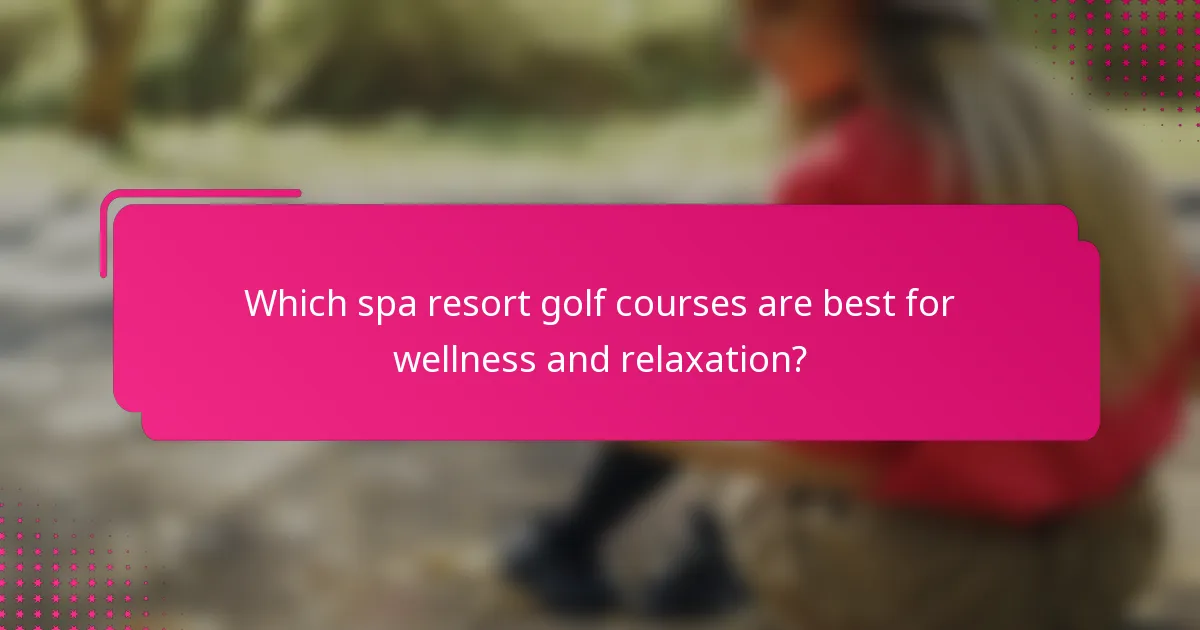 Which spa resort golf courses are best for wellness and relaxation?