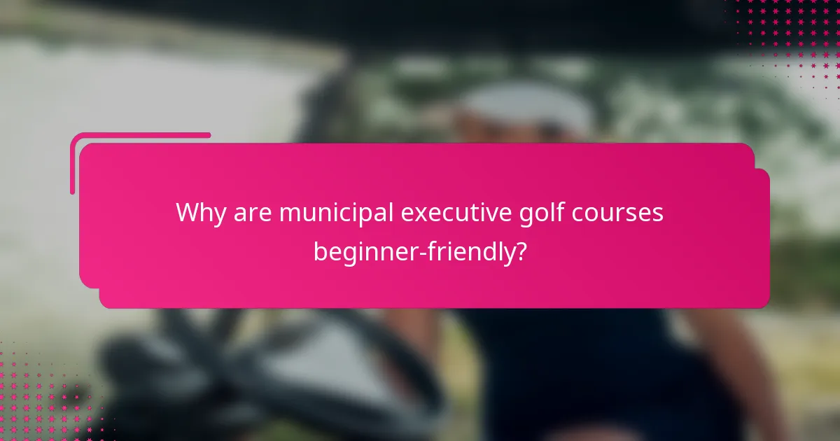 Why are municipal executive golf courses beginner-friendly?